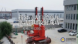 我公司大口径DN1200DN1400高压塞式封堵成功交付！